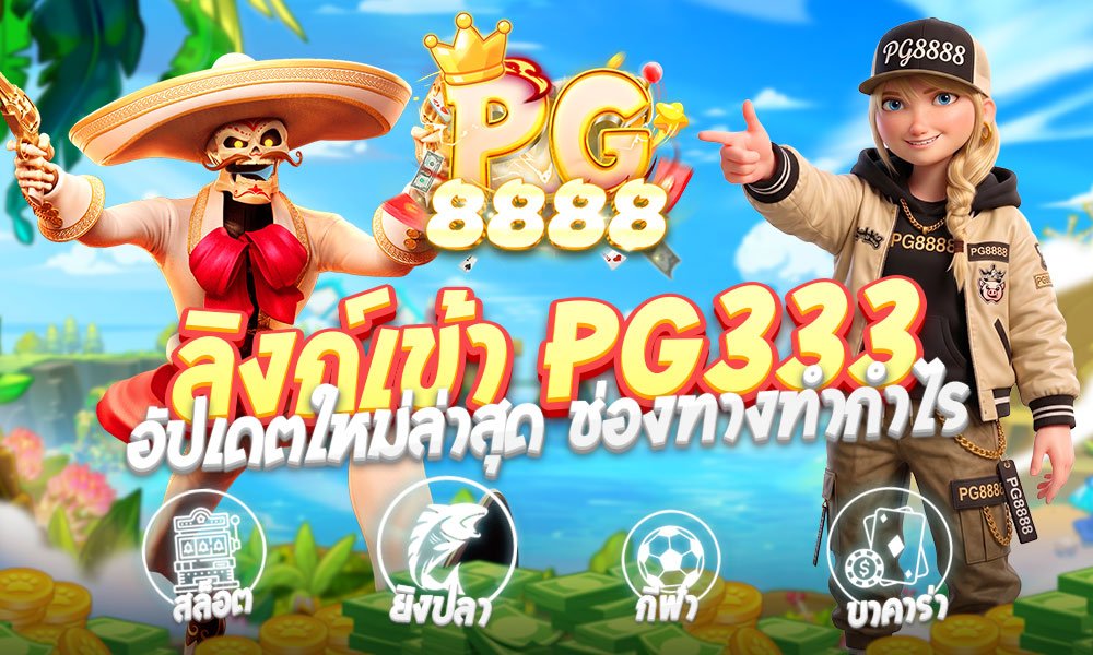 ลิงก์เข้า pg333 อัปเดตใหม่ล่าสุด ช่องทางทำกำไรจากสล็อตเว็บตรงที่ดีที่สุด